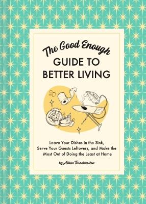 The Good Enough Guide to Better Living: Leave Your Dishes in the Sink,