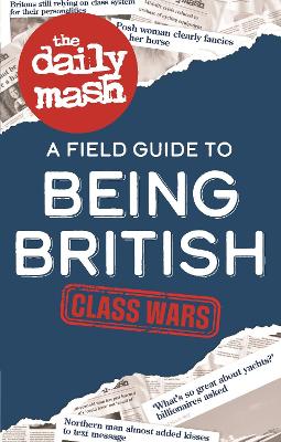 The Daily Mash: Class Wars: A Field Guide to Being British