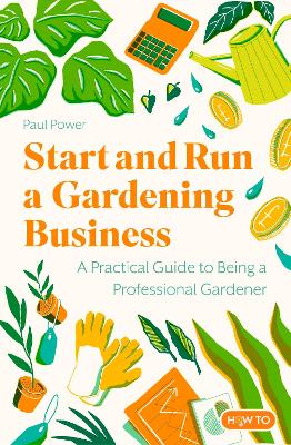 Start and Run a Gardening Business, 5th Edition: Practical advice and information on how to manage a profitable business