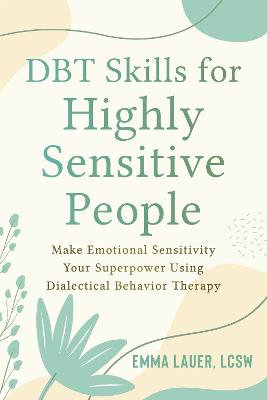 DBT Skills for Highly Sensitive People: Make Emotional Sensitivity Your Superpower Using Dialectical Behavior Therapy