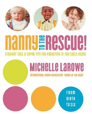 Nanny to the Rescue!: Straight Talk and Super Tips for Parenting in