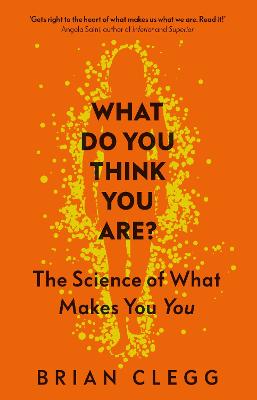 What Do You Think You Are?: The Science of What Makes You You