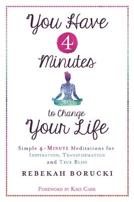 You Have 4 Minutes to Change Your Life: Simple 4-Minute Meditations