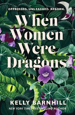 When Women Were Dragons: an enduring, feminist novel from New York Times bestselling author, Kelly Barnhill