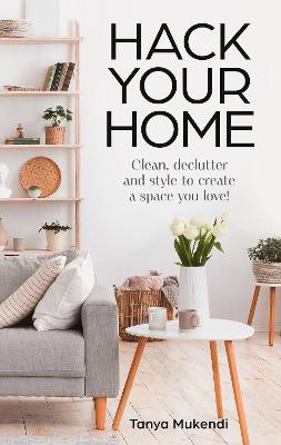 Hack Your Home: Clean, declutter and style to a create a space you