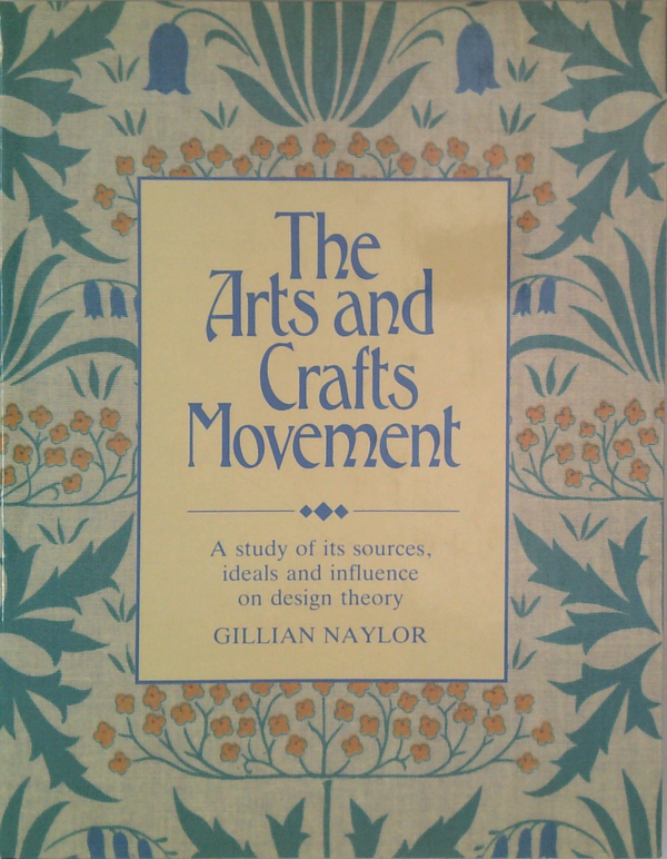 The Arts And Crafts Movement: A Study Of Its Sources, Ideals And Influence On Design Theory