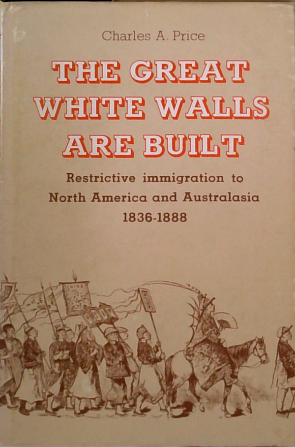 The Great White Walls Are Built: Restrictive Immigration To North America And Australasia 1836-1888