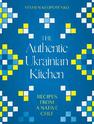 The Authentic Ukrainian Kitchen: Recipes from a Native Chef