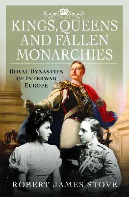 Kings, Queens and Fallen Monarchies: Royal Dynasties of Interwar