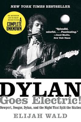 Dylan Goes Electric!: Newport, Seeger, Dylan, and the Night That Split