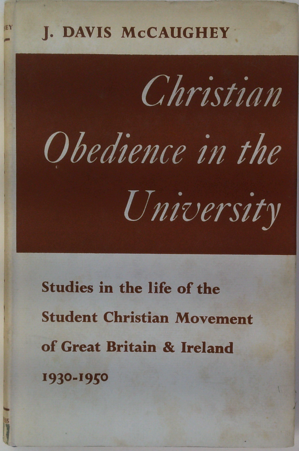 Christian obedience in the university: studies inthe life ofthe Student Christian Movement of Great Britain & Ireland 1930-1950.