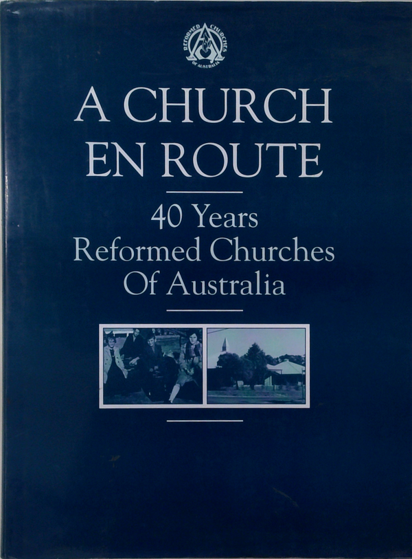 A Church En Route: 40 Years Reformed Churches Of Australia