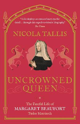Uncrowned Queen: The Fateful Life of Margaret Beaufort, Tudor
