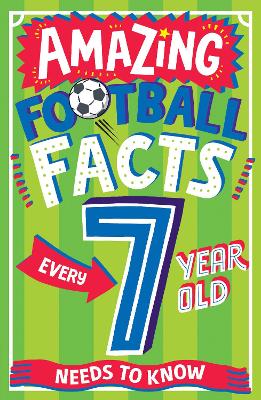 AMAZING FOOTBALL FACTS EVERY 7 YEAR OLD NEEDS TO KNOW (Amazing Facts Every Kid Needs to Know)