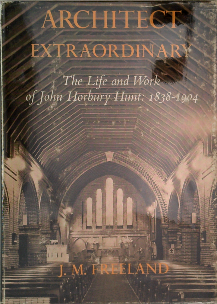 Architect Extraordinary: The Life And Work Of John Horbury Hunt: 1838-1904