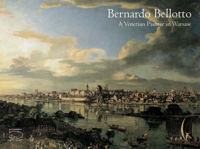 Bernardo Bellotto: A Venetian Painter in Warsaw