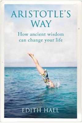 Aristotle's Way: How Ancient Wisdom Can Change Your Life