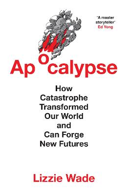 Apocalypse: How Catastrophe Transformed Our World and Can Forge New