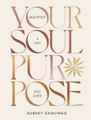 Your Soul Purpose: Manifest a Life You Love