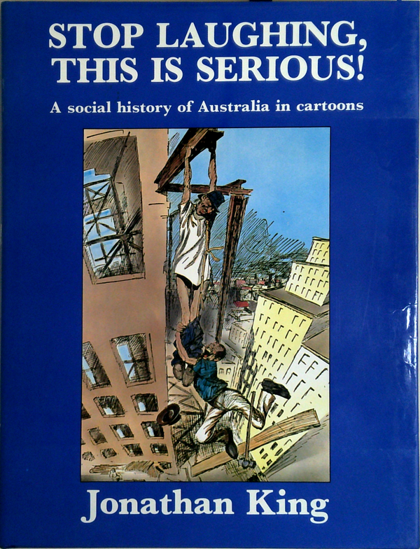 Stop Laughing, This Is Serious!: A Social History Of Australia In Cartoons
