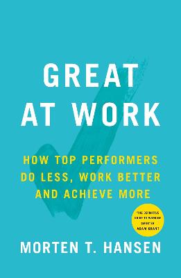 Great at Work: How Top Performers Do Less, Work Better, and Achieve