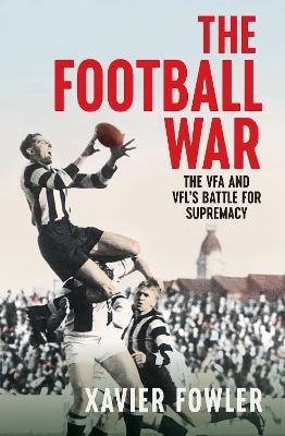 Football War: The VFA and VFL's Battle for Supremacy 1930-1949
