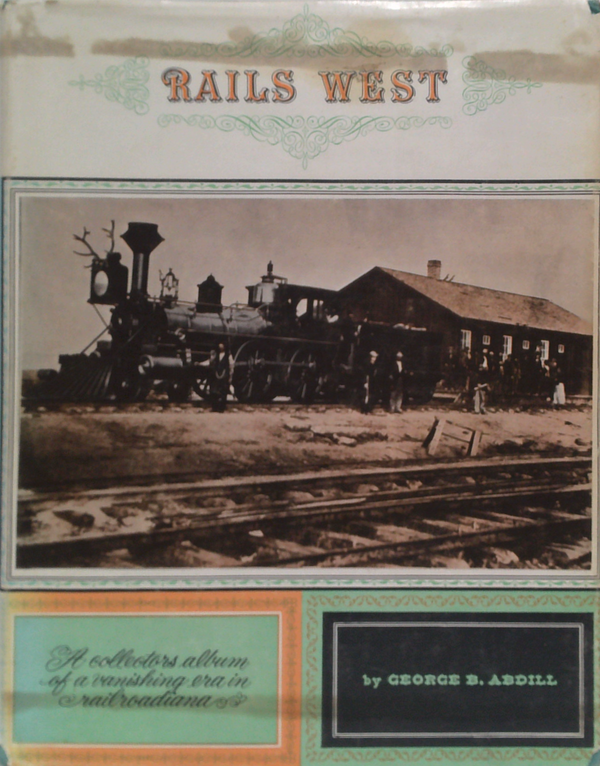 Rails West: A Collectors Album Of A Vanishing Era In Railroadiana