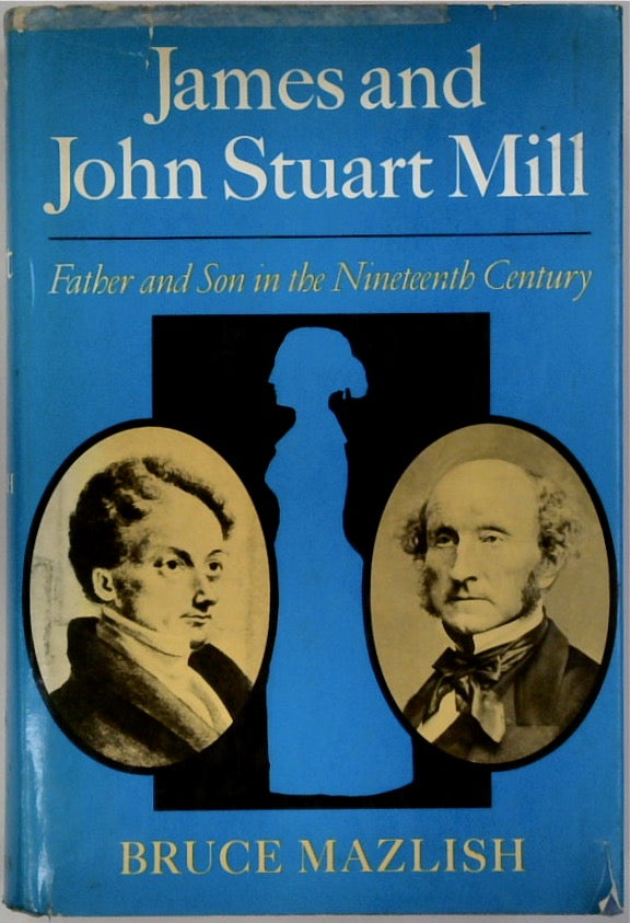 James and John Stuart Mill: Father and Son in the Nineteenth Century