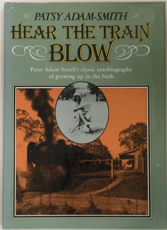 Hear The Train Blow: Patsy Adam-Smith's Classic Autobiography of Growing Up In The Bush