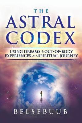 The Astral Codex: Using Dreams and Out-Of-Body Experiences on a