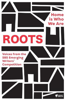 Roots: Home is Who We Are: Voices from the SBS Emerging Writers'