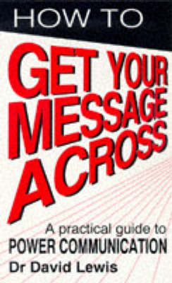 How to Get Your Message Across: Secrets of Successful Communication
