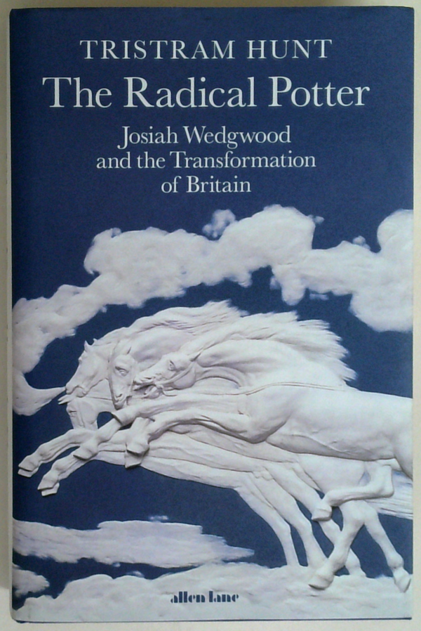 The Radical Potter: Josiah Wedgwood and the Transformation of Britain