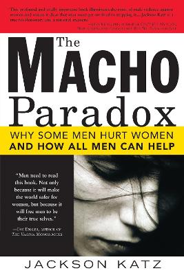 The Macho Paradox: Why Some Men Hurt Women and and How All Men Can