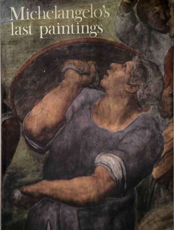 Michelangelo's Last Paintings: The Conversion Of St. Paul And The Crucifixion Of St. Peter In The Cappella Paolina, Vatican Palace