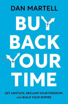 Buy Back Your Time: Get Unstuck, Reclaim Your Freedom, and Build Your Empire