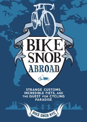 A Bike Snob Abroad: Strange Customs, Incredible Fiets, and the Quest