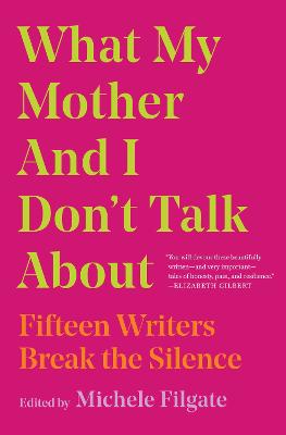 What My Mother and I Don't Talk About: Fifteen Writers Break the