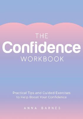 The Confidence Workbook: Practical Tips and Guided Exercises to Help Boost Your Confidence