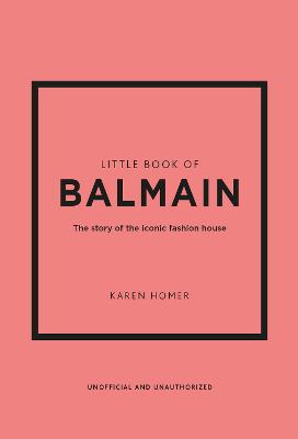 Little Book of Balmain: The story of the iconic fashion house