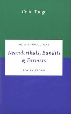 Neanderthals, Bandits and Farmers: How Agriculture Really Began