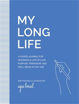 My Long Life: A Guided Journal for Designing a Life of Love, Purpose,