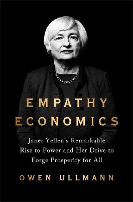 Empathy Economics: Janet Yellen's Remarkable Rise to Power and Her Drive to Spread Prosperity to All