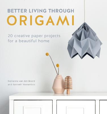 Better Living Through Origami: 20 Creative Paper Projects for a