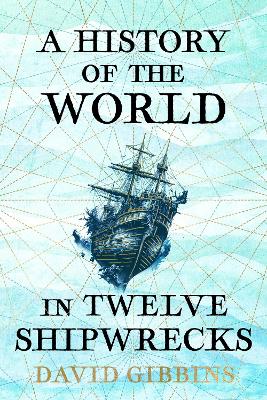 A History of the World in Twelve Shipwrecks