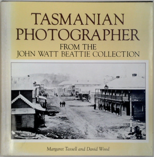 Tasmanian Photographer: From the John Watt Beattie Collection