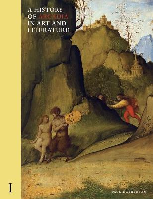 A History of Arcadia in Art and Literature: Volume I: Earlier