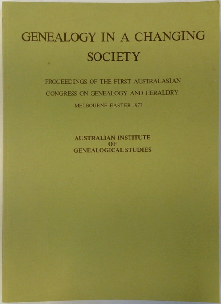 Genealogy In A Changing Society. Proceedings Of The First Australasian Congress On Genealogy And Heraldry Melbourne Easter 1977.