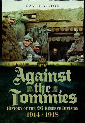Against the Tommies: History of the 26 Reserve Division 1914 - 1918