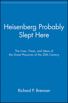 Heisenberg Probably Slept Here: Lives, Times and Ideas of the Great